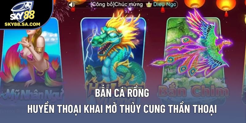 Bắn Cá Rồng - Huyền Thoại Khai Mở Thủy Cung Thần Thoại