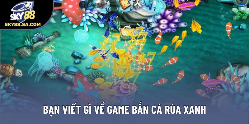 Bạn viết gì về game Bắn cá rùa xanh