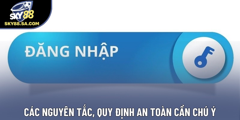 Các nguyên tắc, quy định an toàn cần chú ý