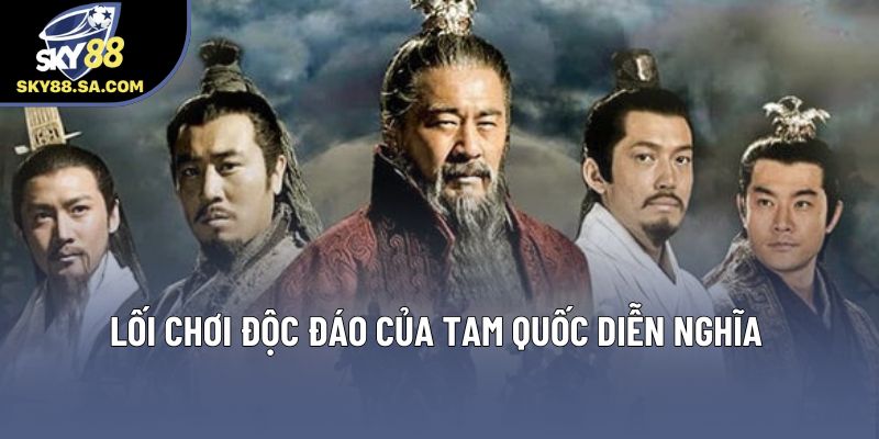 Lối chơi độc đáo của Tam Quốc Diễn Nghĩa