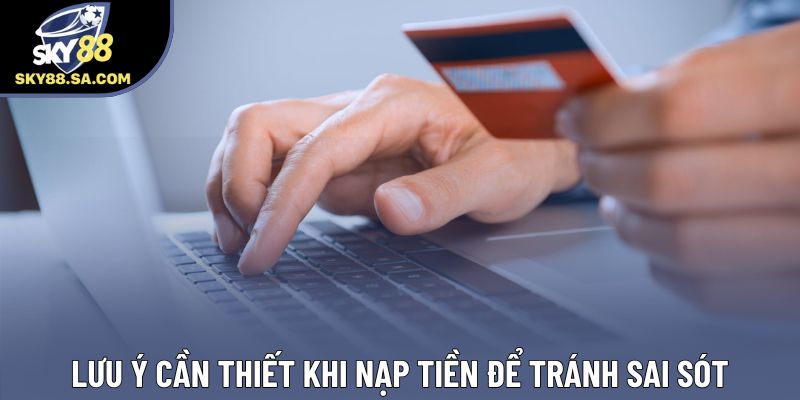 Lưu ý cần thiết khi nạp tiền để tránh sai sót