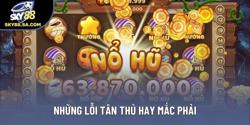 Những lỗi tân thủ hay mắc phải