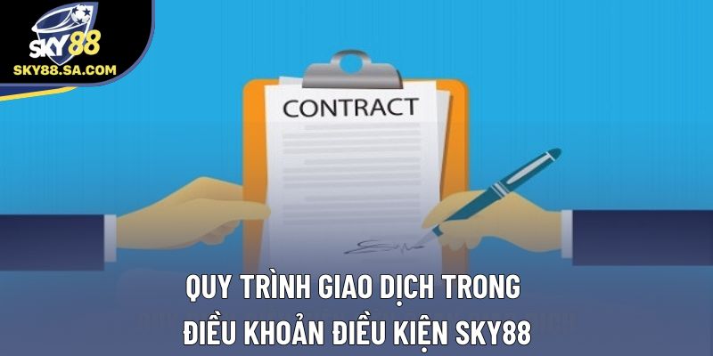 Quy trình giao dịch trong điều khoản điều kiện Sky88