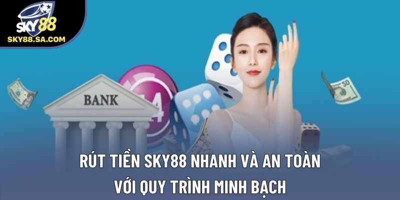 Rút Tiền Sky88 Nhanh Và An Toàn Với Quy Trình Minh Bạch