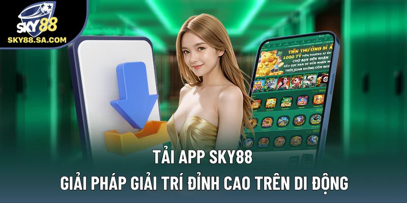 Tải App Sky88: Giải Pháp Giải Trí Đỉnh Cao Trên Di Động