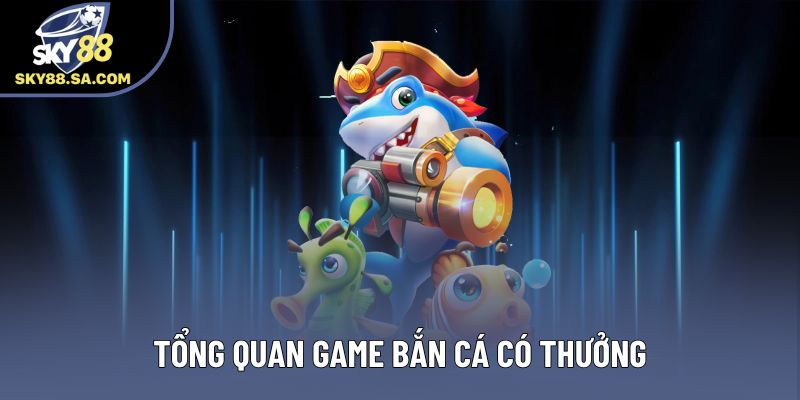 Tổng quan game bắn cá có thưởng