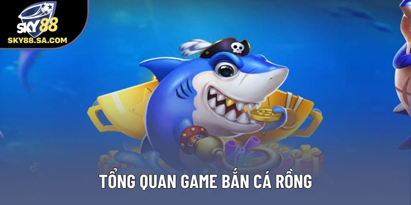 Tổng quan game Bắn cá rồng