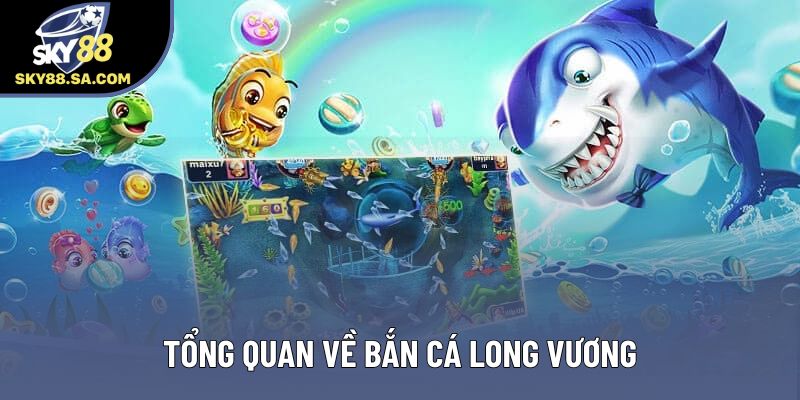 Tổng quan về Bắn cá Long Vương